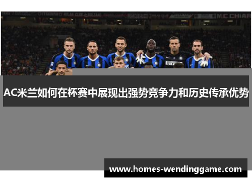 AC米兰如何在杯赛中展现出强势竞争力和历史传承优势