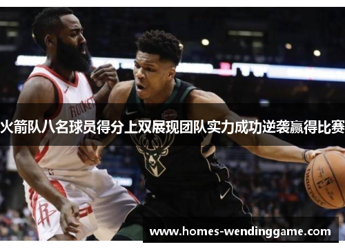火箭队八名球员得分上双展现团队实力成功逆袭赢得比赛