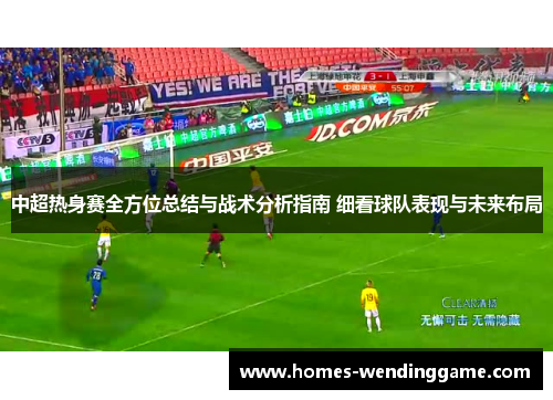 中超热身赛全方位总结与战术分析指南 细看球队表现与未来布局