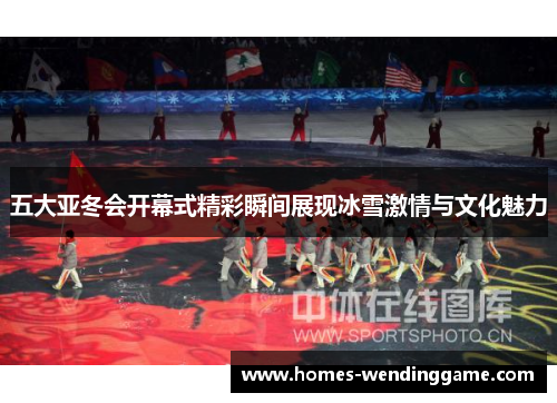五大亚冬会开幕式精彩瞬间展现冰雪激情与文化魅力