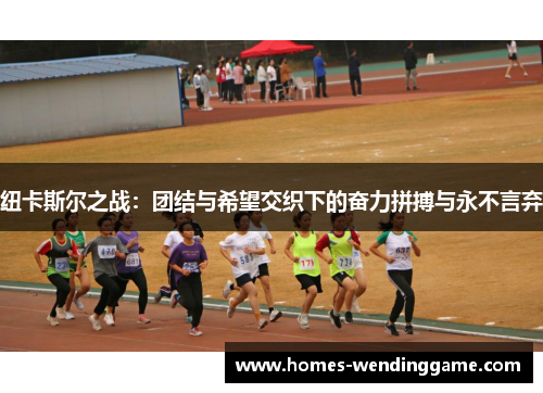 纽卡斯尔之战：团结与希望交织下的奋力拼搏与永不言弃