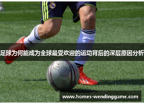 足球为何能成为全球最受欢迎的运动背后的深层原因分析