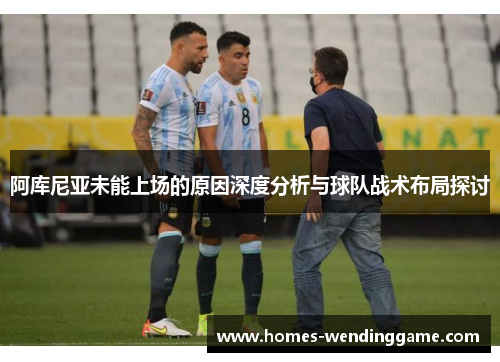 阿库尼亚未能上场的原因深度分析与球队战术布局探讨