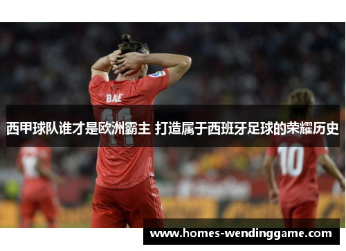 西甲球队谁才是欧洲霸主 打造属于西班牙足球的荣耀历史